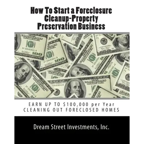 How To Start a Foreclosure Cleanup-Property Preservation Business: EARN UP TO $100,000 per Year CLEANING OUT FORECLOSED HOMES