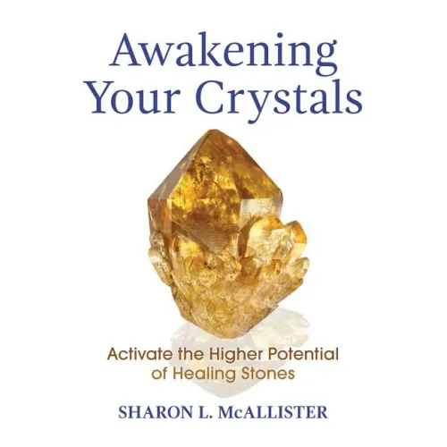 Awakening Your Crystals: Activate the Higher Potential of Healing Stones