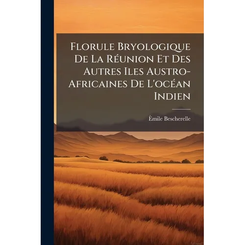 Florule Bryologique De La Réunion Et Des Autres Iles Austro-Africaines De L'océan Indien