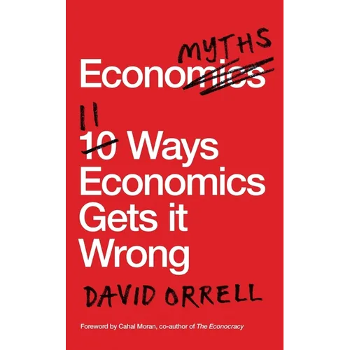 Economyths: 11 Ways Economics Gets It Wrong