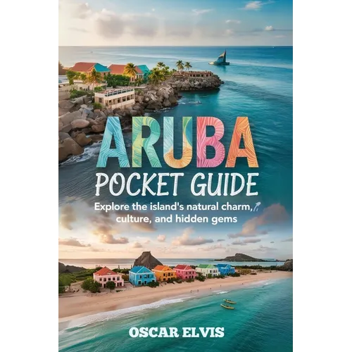 Aruba Pocket Guide: Explore the island's natural charm, Culture and Hidden Gems