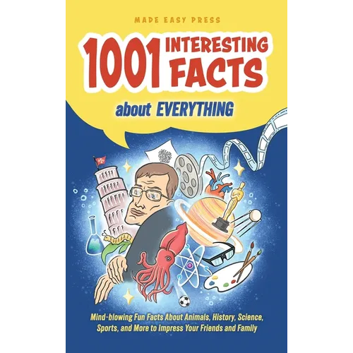 1001 Interesting Facts About Everything: Mind-blowing Fun Facts About Animals, History, Science, Sports, and More to Impress Your Friends and Family