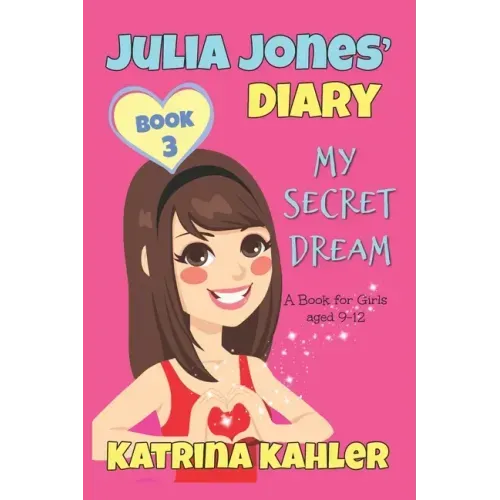JULIA JONES DIARY- My Secret Dream - Book 3: A Book for Girls aged 9 - 12