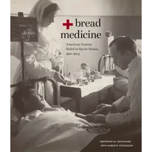 Bread + Medicine: American Famine Relief in Soviet Russia, 1921-1923