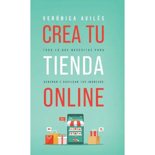 Crea tu tienda online: Todo lo que necesitas para generar y duplicar tus ingresos