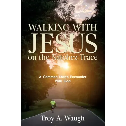 Walking With Jesus on the Natchez Trace: A Common Man's Encounter With God