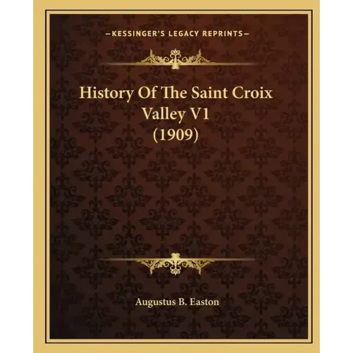 History Of The Saint Croix Valley V1 (1909)