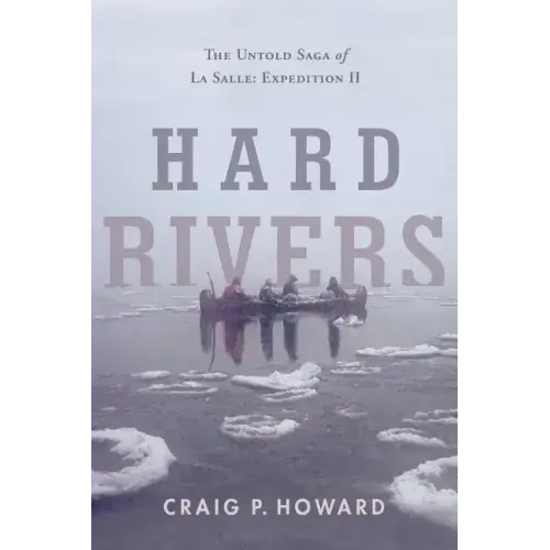 Hard Rivers: The Untold Saga of La Salle: Expedition II
