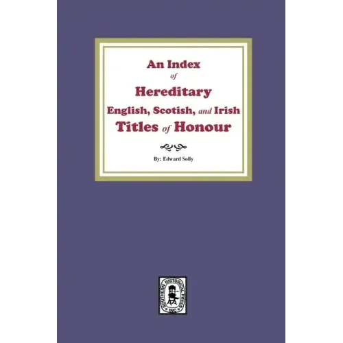 An Index of Hereditary English, Scottish, and Irish Titles of Honour
