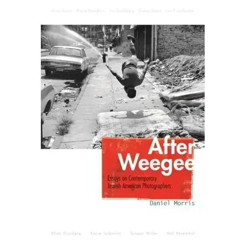 After Weegee: Essays on Contemporary Jewish American Photographers