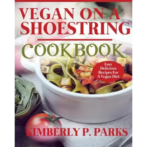 Vegan On A Shoestring Cookbook: Easy Delicious Recipes For A Vegan Diet