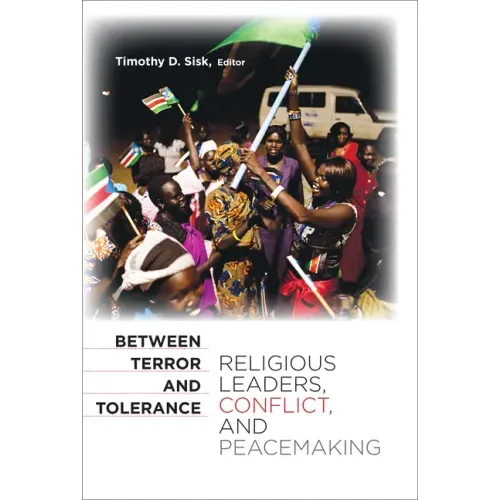 Between Terror and Tolerance: Religious Leaders, Conflict, and Peacemaking