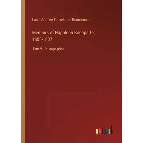 Memoirs of Napoleon Bonaparte; 1805-1807: Part 9 - in large print