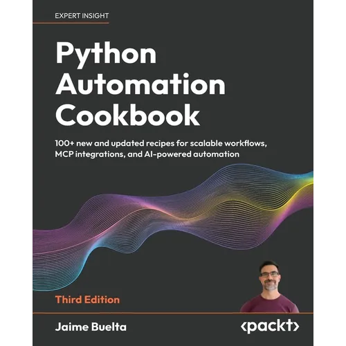 Python Automation Cookbook - Third Edition: 100+ new and updated recipes for scalable workflows, MCP integrations, and AI-powered automation