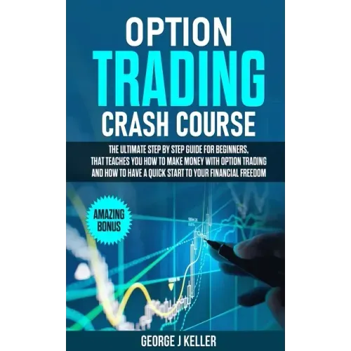 Option Trading Crash Course: The Ultimate step by step guide for beginners, that teaches you how to make money with Option Trading and how to have