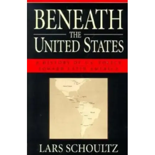 Beneath the United States: A History of U.S. Policy Toward Latin America