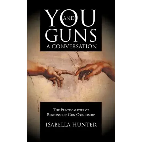 You and Guns: A Conversation: The Practicalities of Responsible Gun Ownership
