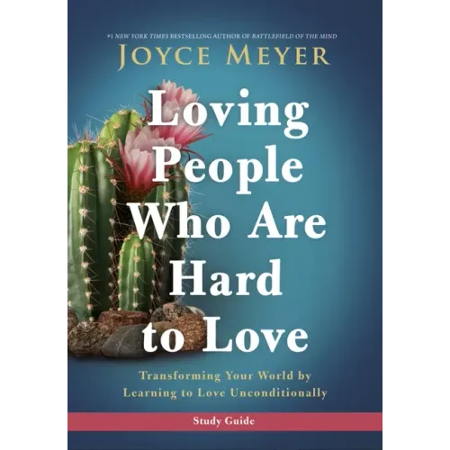 Loving People Who Are Hard to Love Study Guide: Transforming Your World by Learning to Love Unconditionally