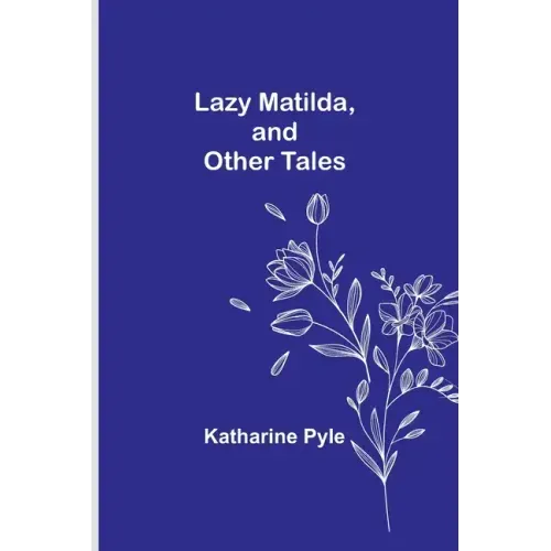 Lazy Matilda, and Other Tales