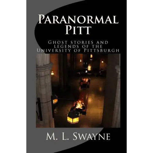 Paranormal Pitt: Ghost stories and legends of the University of Pittsburgh