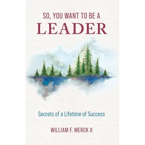 So, You Want to Be a Leader: Secrets of a Lifetime of Success