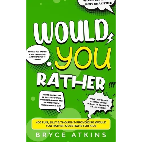 Would You Rather: 400 Fun, Silly & Thought-Provoking Would You Rather Questions for Kids.