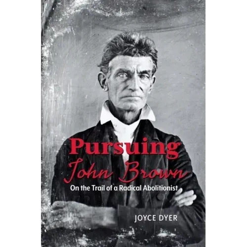 Pursuing John Brown: On the Trail of a Radical Abolitionist