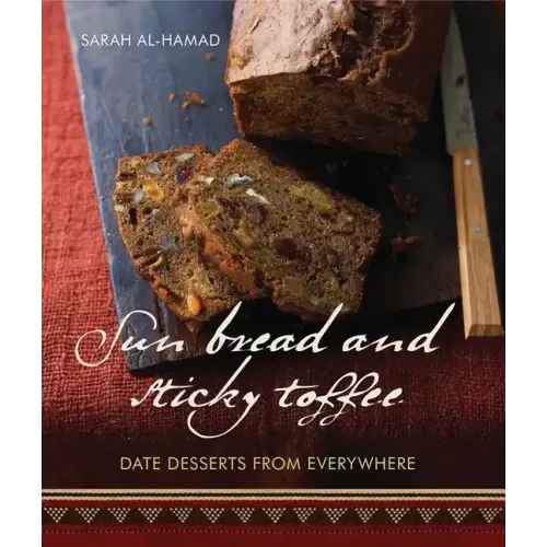 Sun Bread and Sticky Toffee: Date Desserts from Everywhere: 10th Anniversary Edition