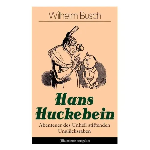 Hans Huckebein - Abenteuer des Unheil stiftenden Unglücksraben (Illustrierte Ausgabe): Eine Bildergeschichte des Autors von "Max und Moritz", "Plisch