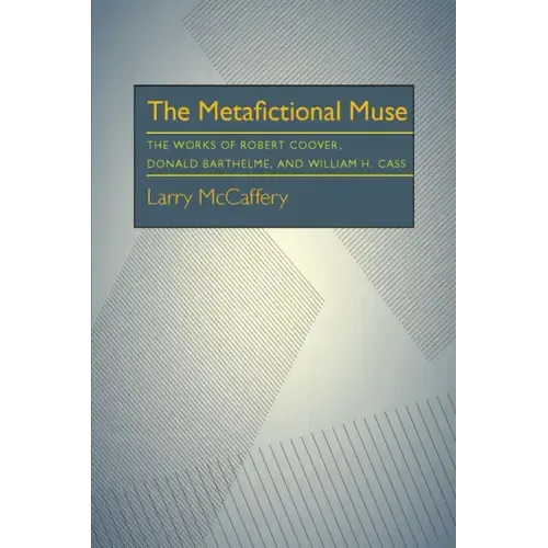 The Metafictional Muse: The Works of Robert Coover, Donald Barthelme, and William H. Gass