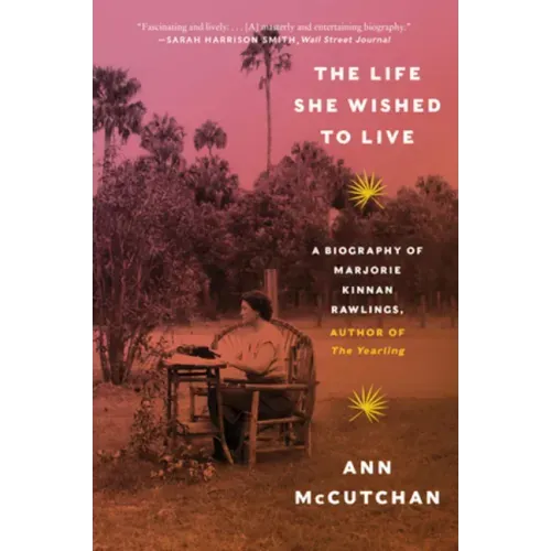 The Life She Wished to Live: A Biography of Marjorie Kinnan Rawlings, Author of the Yearling