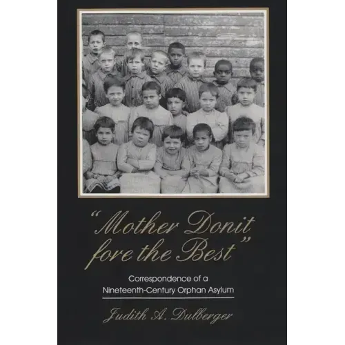 Mother Donit Fore the Best: Correspondence of a Nineteenth-Century Orphan Asylum
