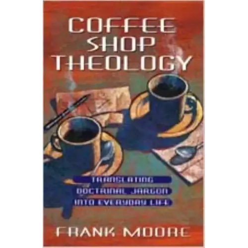 Coffee Shop Theology: Translating Doctrinal Jargon Into Everyday Life