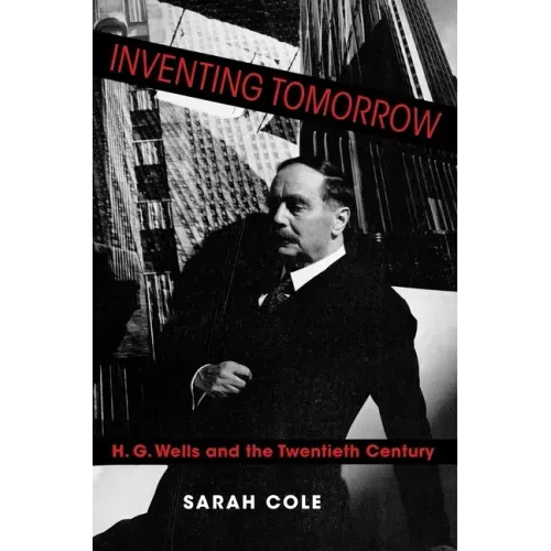 Inventing Tomorrow: H. G. Wells and the Twentieth Century