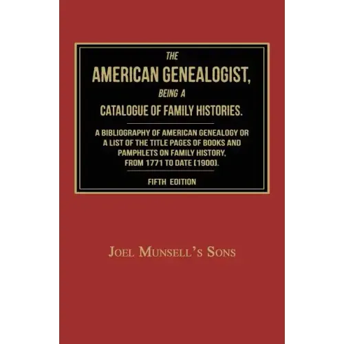 The American Genealogist, Being a Catalogue of Family Histories: A Bibliography of American Genealogy or a Sist of the Title Pages of Books and Pamphl
