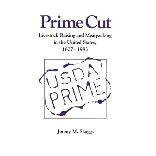 Prime Cut: Livestock Raising and Meatpacking in the United States 1607-1983