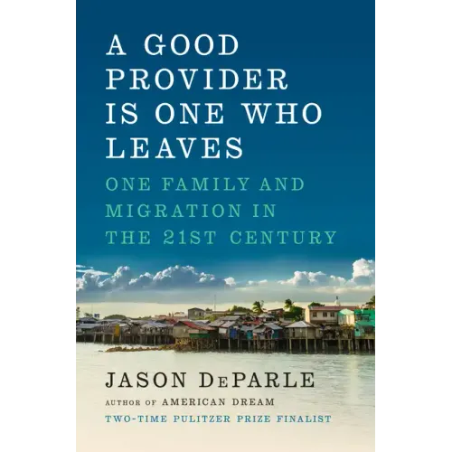 A Good Provider Is One Who Leaves: One Family and Migration in the 21st Century