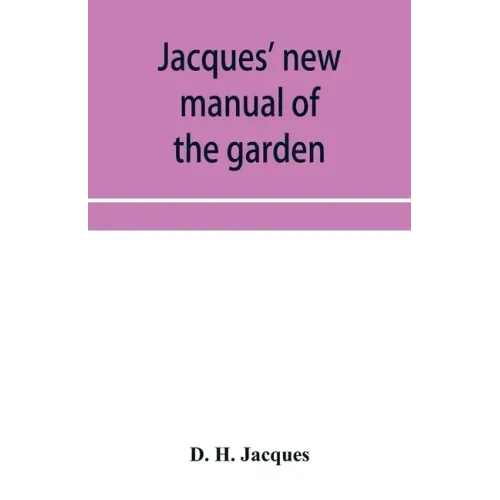 Jacques' new manual of the garden, farm and barn-yard, embracing practical horticulture, agriculture, and cattle, horse and sheep husbandry. With inst