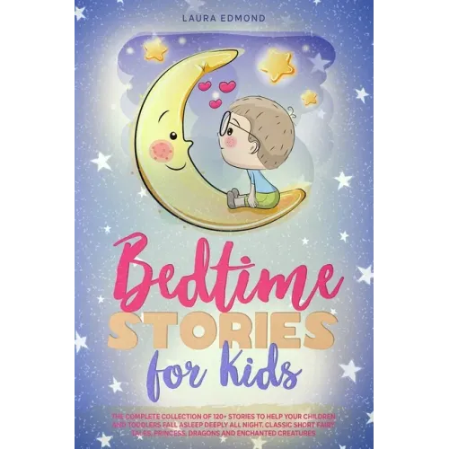 Bedtime Stories for Kids: The Complete Collection of 120+ Stоries to Help Your Children and Toddlers Fall Asleep Deeply All Night. Classic