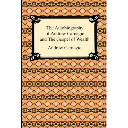 The Autobiography of Andrew Carnegie and The Gospel of Wealth