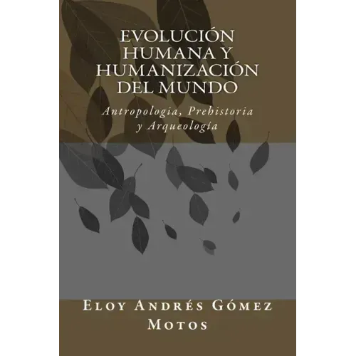 Evolución humana y humanización del mundo: Antropologia, Prehistoria y Arqueología