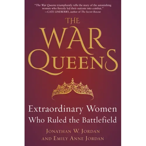 The War Queens: Extraordinary Women Who Ruled the Battlefield