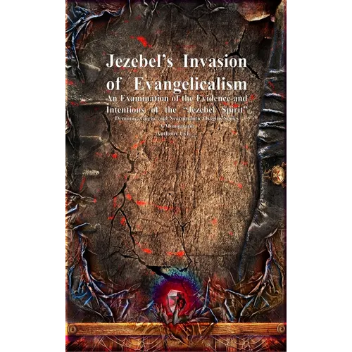Jezebel's Invasion of Evangelicalism: An Examination of the Evidence and Intentions of the "Jezebel Spirit"