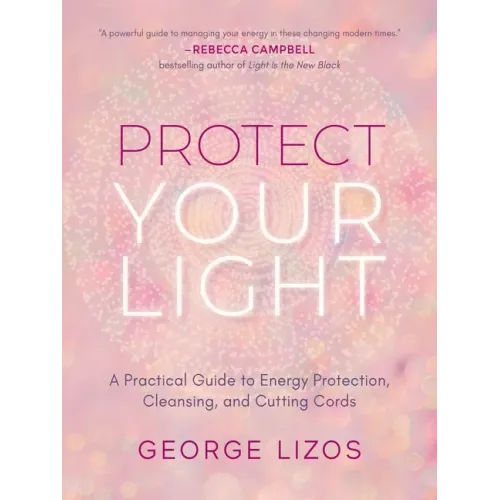 Protect Your Light: A Practical Guide to Energy Protection, Cleansing, and Cutting Cords