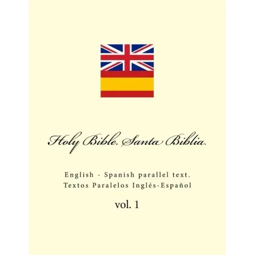 Holy Bible. Santa Biblia: English - Spanish Parallel Text. Textos Paralelos Inglés-Español