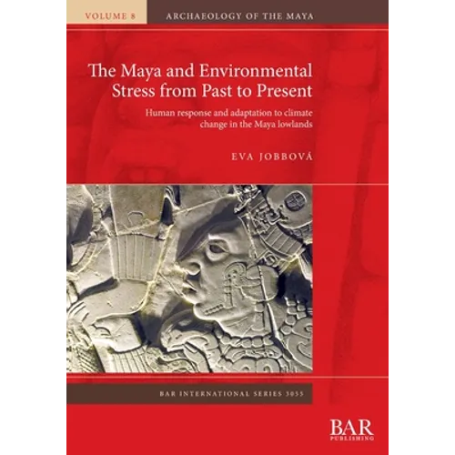 The Maya and Environmental Stress from Past to Present: Human response and adaptation to climate change in the Maya lowlands