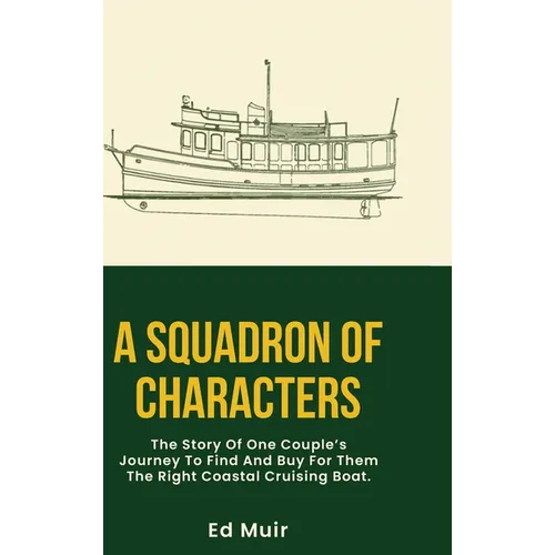 A Squadron of Characters: The story of one couple's journey to find and buy for them the right coastal cruising boat.