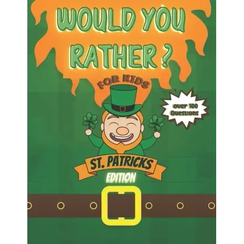 Would You Rather? For Kids St Patrick's Edition Over 100 Questions!: Try Your Hardest Not To Crack Up! - A Hilarious and Interactive Question Book for