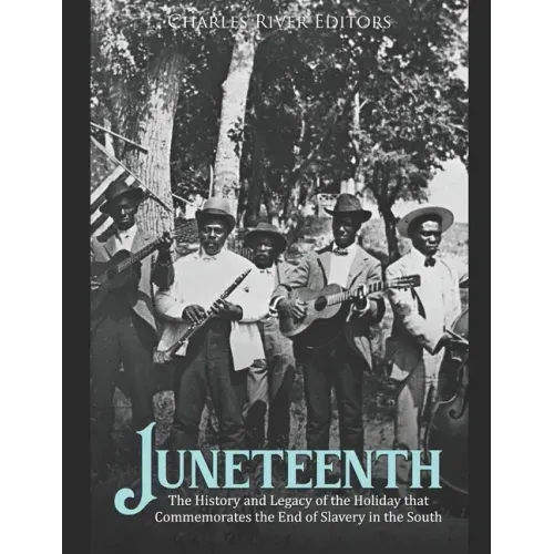 Juneteenth: The History and Legacy of the Holiday that Commemorates the End of Slavery in the South