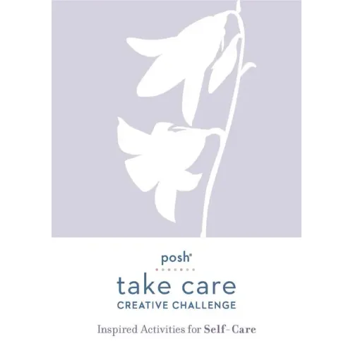 Posh Take Care: Creative Challenge: Inspired Activities for Self-Care